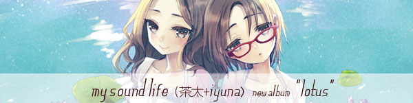 my sound life(茶太+iyuna)ニューアルバム「lotus」