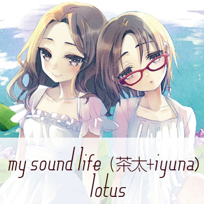 my sound life(茶太+iyuna)ニューアルバム「lotus」